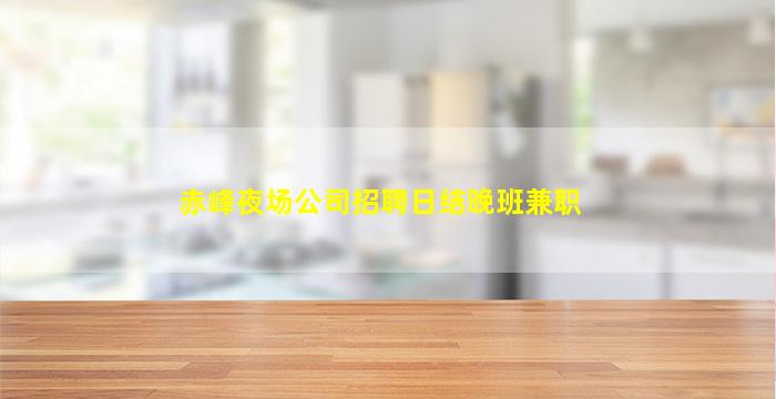 赤峰夜场公司招聘日结晚班兼职